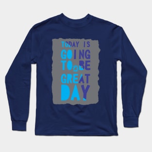 today is going to be a great day Long Sleeve T-Shirt